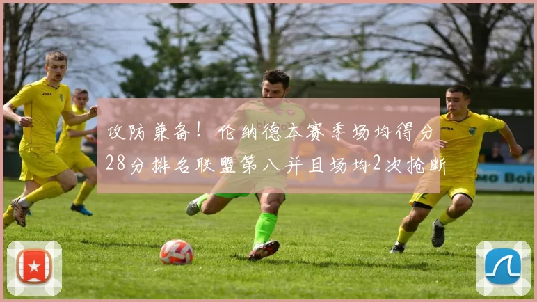 攻防兼备！伦纳德本赛季场均得分28分排名联盟第八并且场均2次抢断位列联盟第二